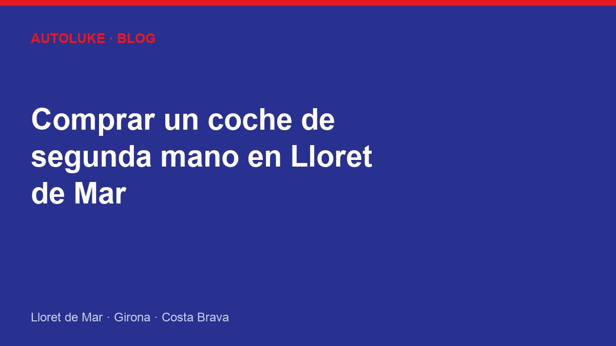 Comprar un coche de segunda mano en Lloret de Mar: guía 2026